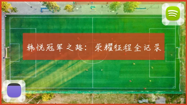 韩悦冠军之路：荣耀征程全记录