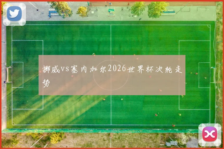 挪威vs塞内加尔2026世界杯次轮走势