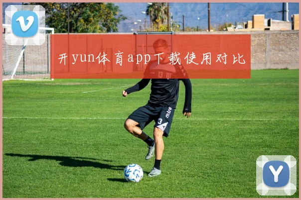 开yun体育app下载使用对比