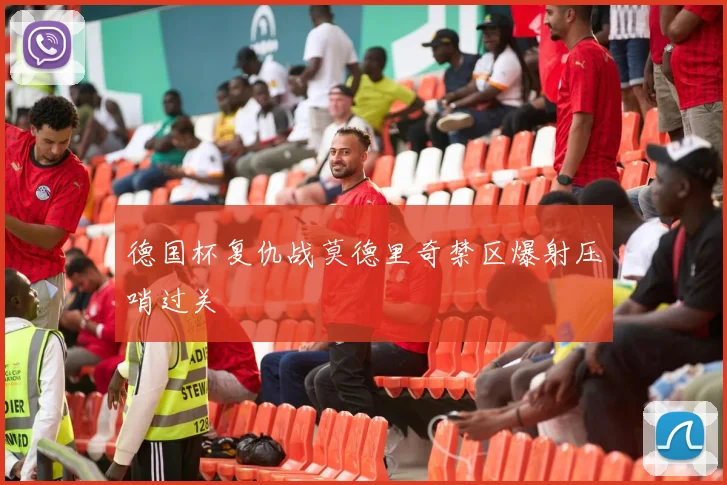 德国杯复仇战莫德里奇禁区爆射压哨过关