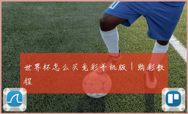 世界杯怎么买竞彩手机版｜购彩教程