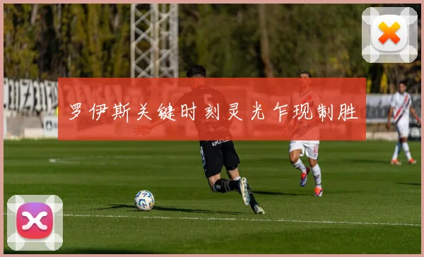 罗伊斯关键时刻灵光乍现制胜