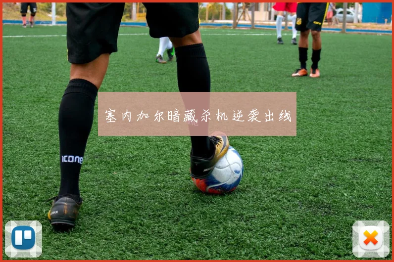 塞内加尔暗藏杀机逆袭出线