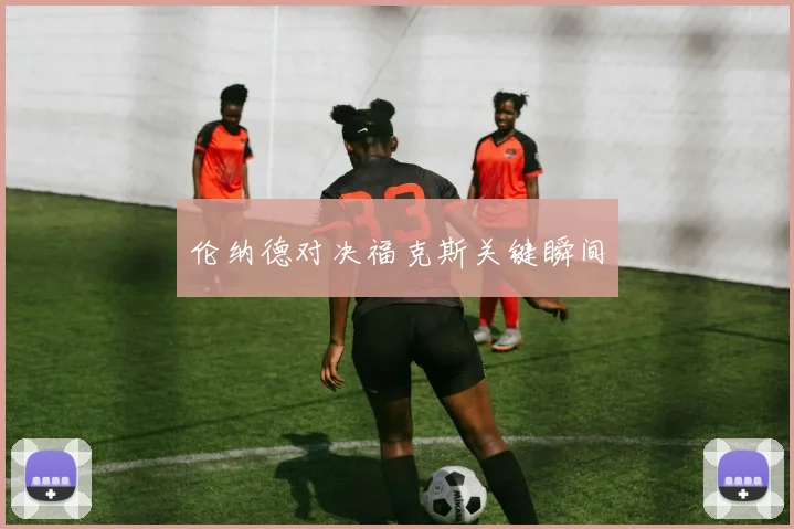 伦纳德对决福克斯关键瞬间
