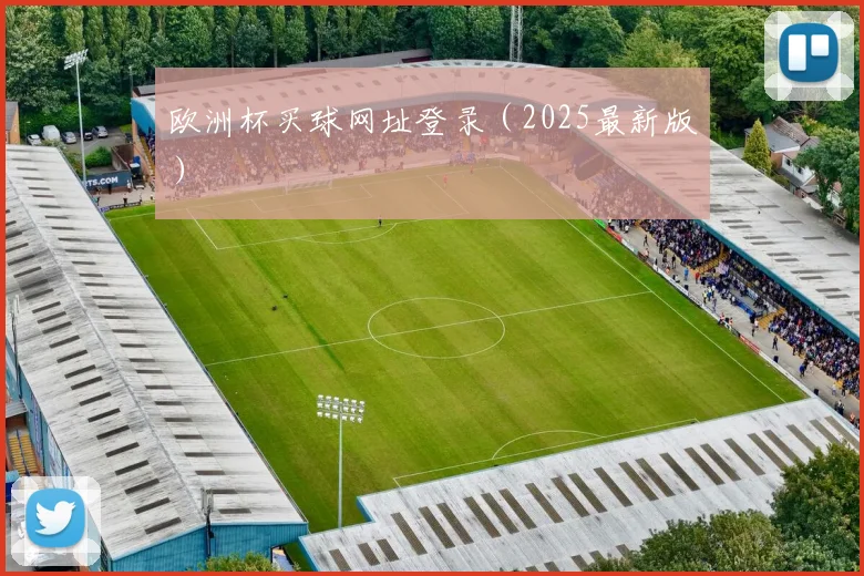 欧洲杯买球网址登录（2025最新版）