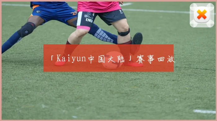 「Kaiyun中国大陆」赛事回放