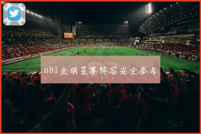 nbl全明星赛阵容安全参考