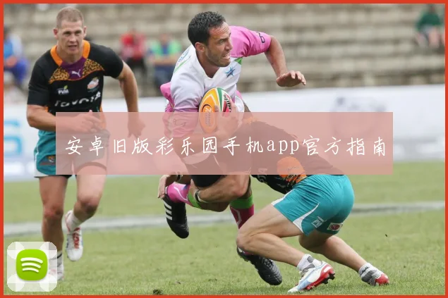 安卓旧版彩乐园手机app官方指南