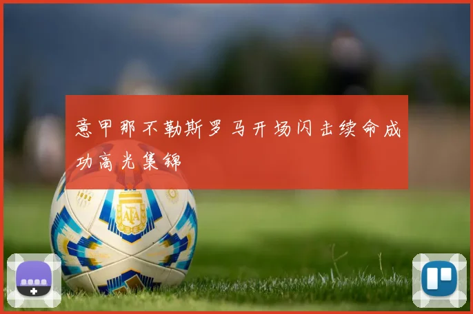 意甲那不勒斯罗马开场闪击续命成功高光集锦