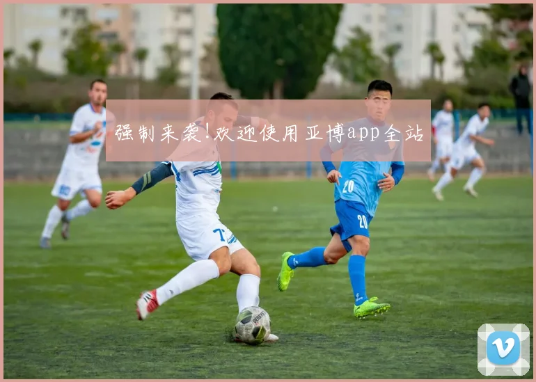强制来袭!欢迎使用亚博app全站