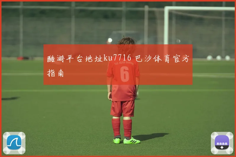 酷游平台地址ku7716 巴沙体育官方指南