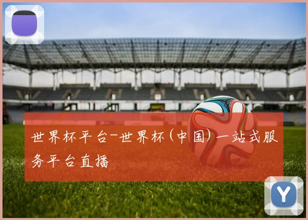 世界杯平台-世界杯(中国)一站式服务平台直播
