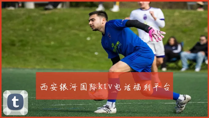西安银河国际ktv电话福利平台
