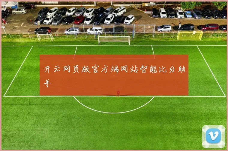 开云网页版官方端网站智能比分助手