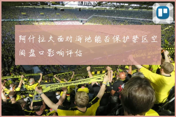 阿什拉夫面对海地能否保护禁区空间盘口影响评估