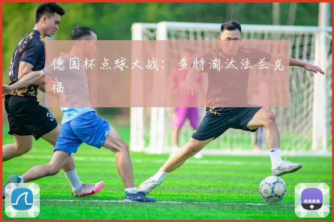 德国杯点球大战：多特淘汰法兰克福