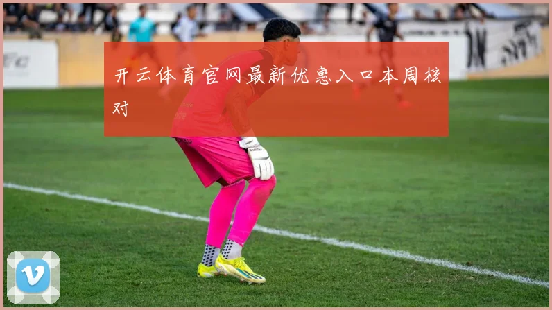 开云体育官网最新优惠入口本周核对
